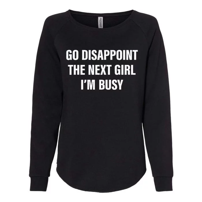 Go Disappoint The Next Girl IM Busy Womens California Wash Sweatshirt