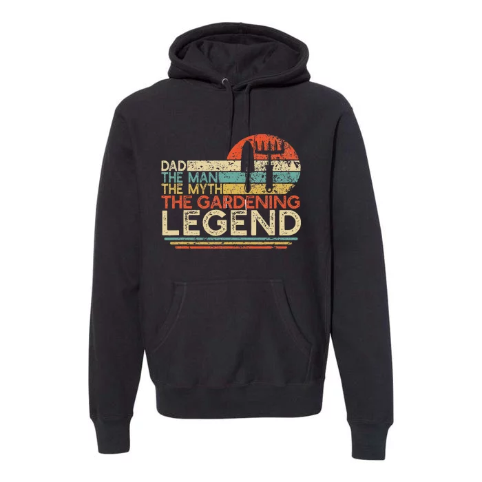 Gardener Dad The Man The Myth The Gardening Legend Premium Hoodie