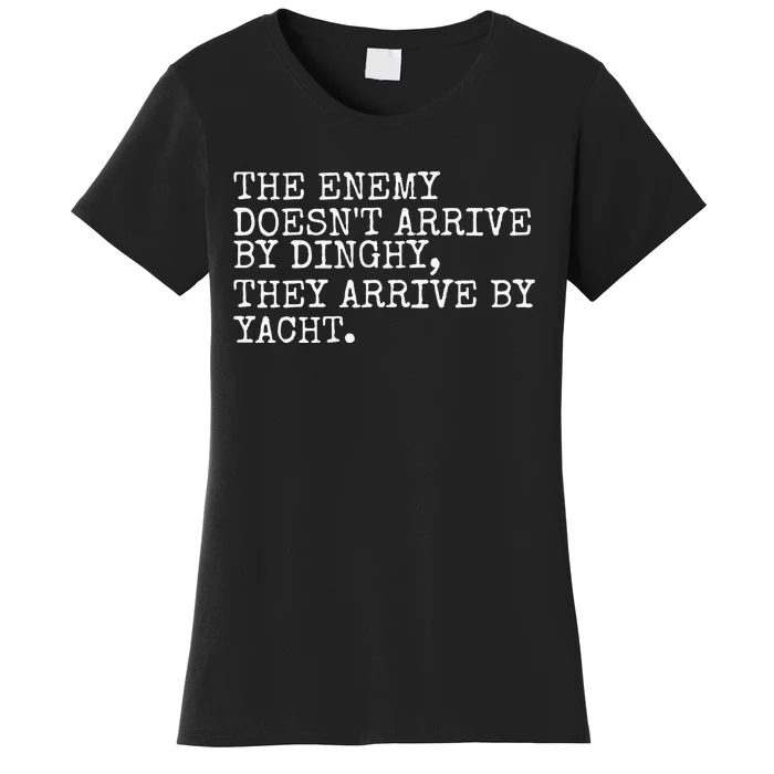 Gary Daly Wearing The Enemy Doesnt Arrive By Dinghy They Arrive By Yacht Women's T-Shirt