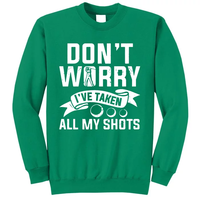 Golf Dont Worry Ive Taken All My Shots Sweatshirt