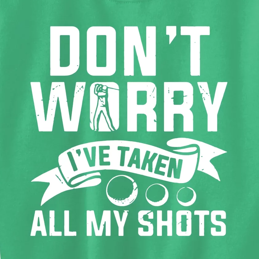 Golf Dont Worry Ive Taken All My Shots Kids Sweatshirt