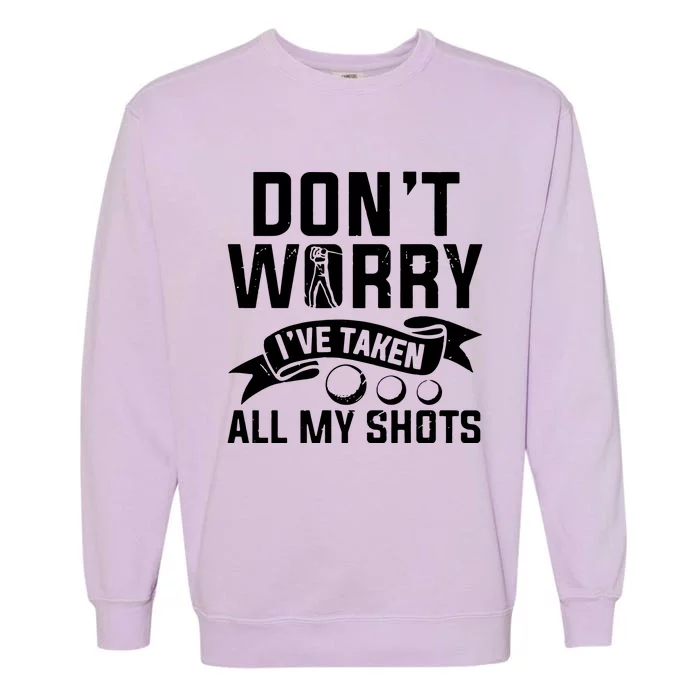 Golf Dont Worry Ive Taken All My Shots Garment-Dyed Sweatshirt