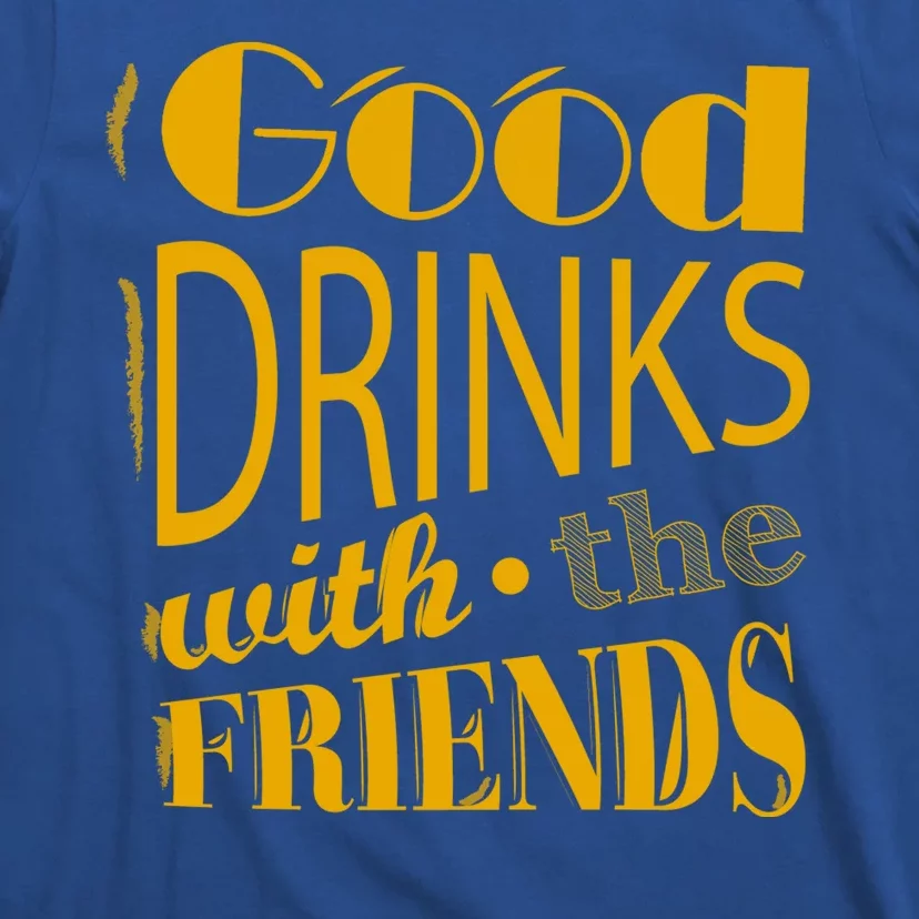 Good Drinks With The Friends T-Shirt