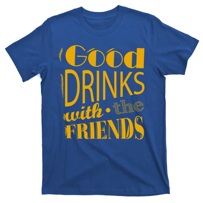 Good Drinks With The Friends T-Shirt