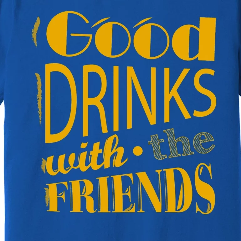 Good Drinks With The Friends Premium T-Shirt