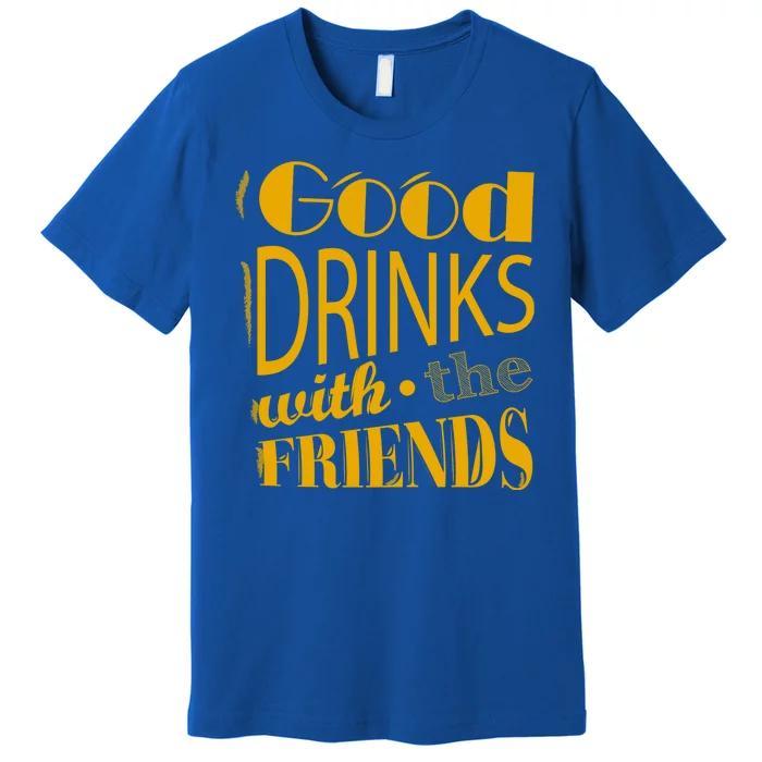 Good Drinks With The Friends Premium T-Shirt