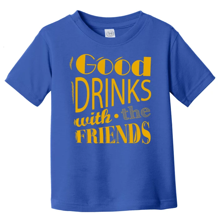 Good Drinks With The Friends Toddler T-Shirt