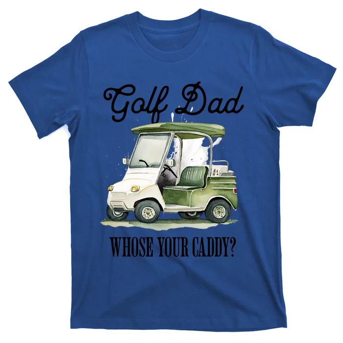 Golf Dad Whose Your Caddy? Funny Golf Lover FatherS Day Gift T-Shirt