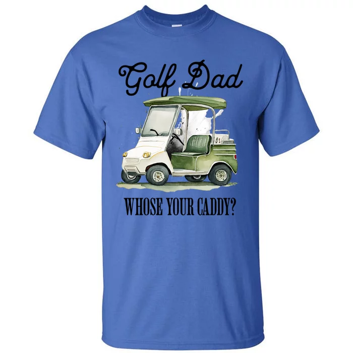 Golf Dad Whose Your Caddy? Funny Golf Lover FatherS Day Gift Tall T-Shirt