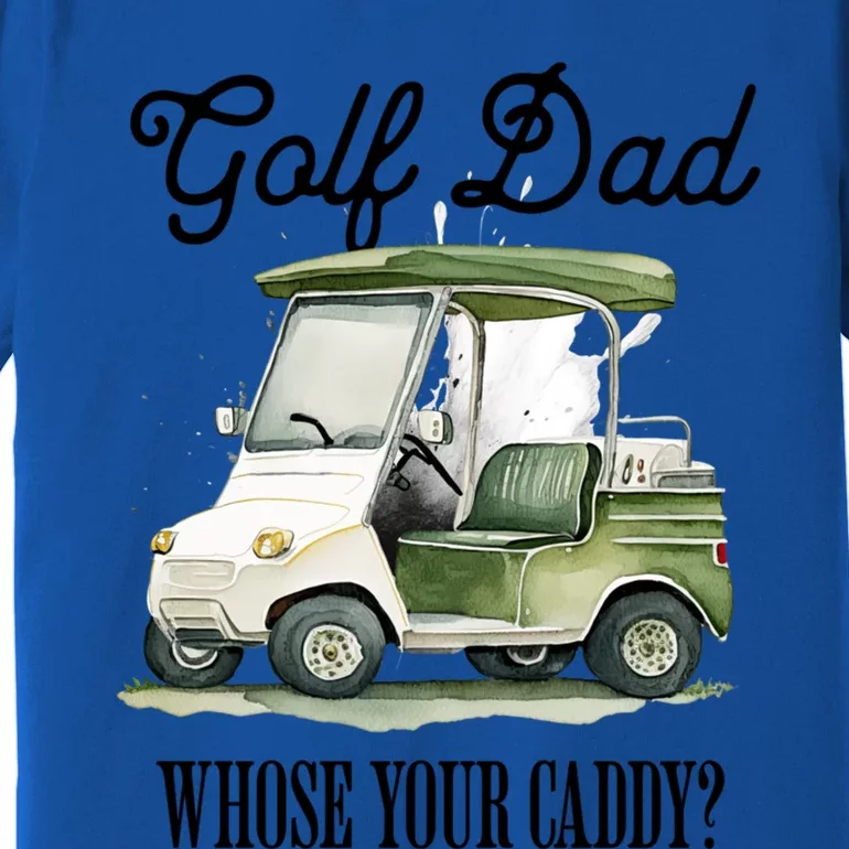 Golf Dad Whose Your Caddy? Funny Golf Lover FatherS Day Gift Premium T-Shirt