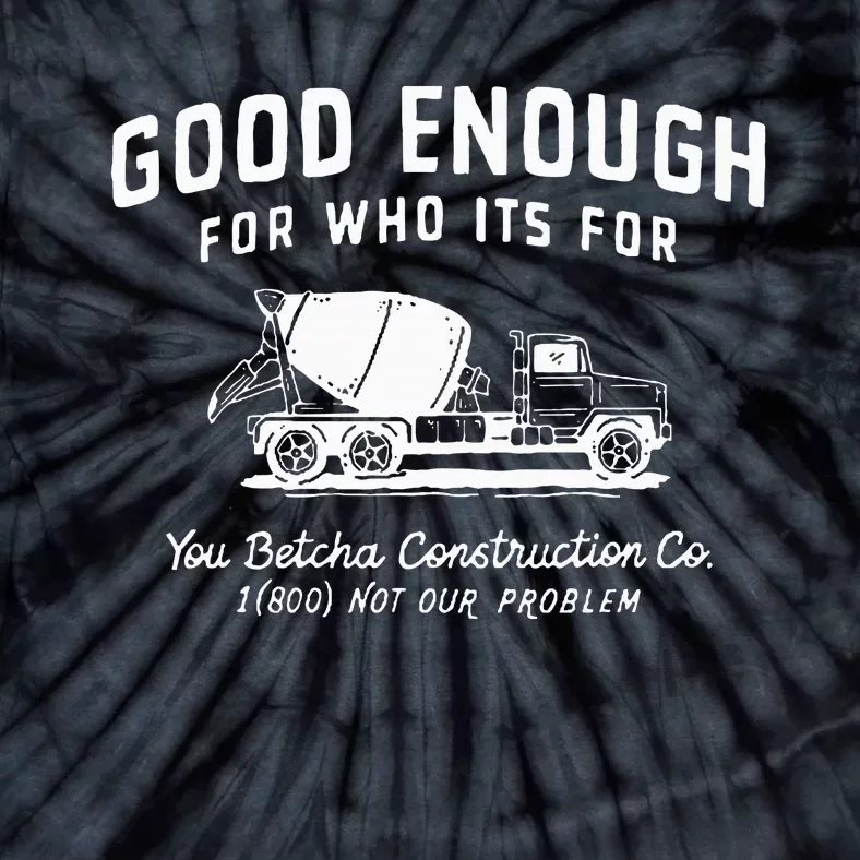 Good Enough For Who ItS For You Betcha Construction Tie-Dye T-Shirt