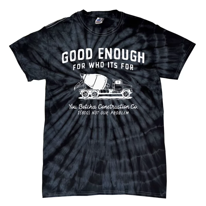 Good Enough For Who ItS For You Betcha Construction Tie-Dye T-Shirt