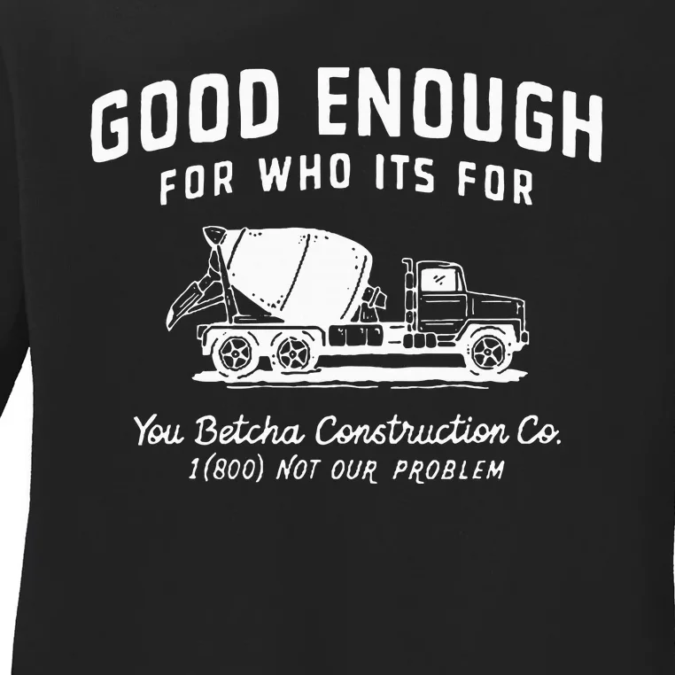 Good Enough For Who ItS For You Betcha Construction Ladies Long Sleeve Shirt