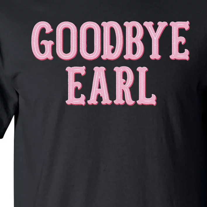 Goodbye Earl Funny Sayings Country Western Concert Tall T-Shirt