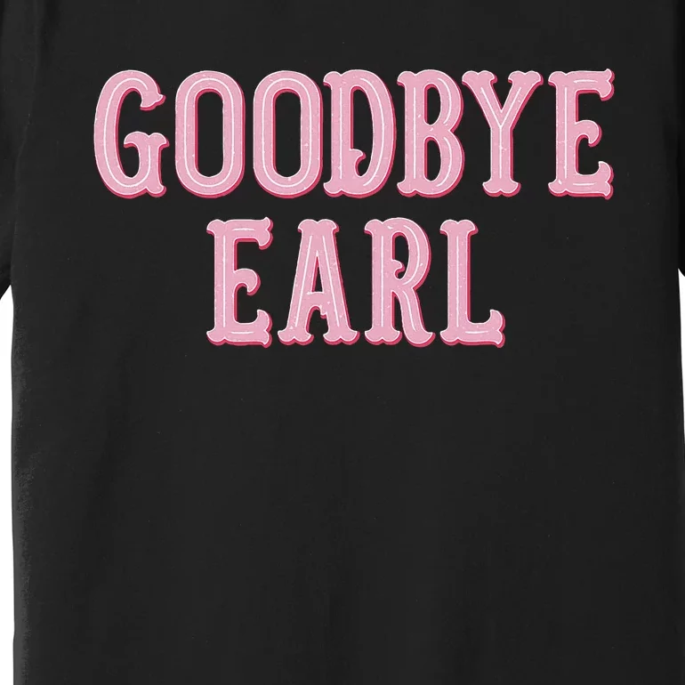 Goodbye Earl Funny Sayings Country Western Premium T-Shirt