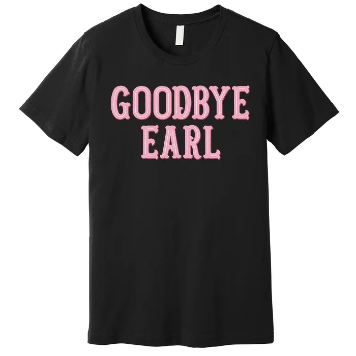 Goodbye Earl Funny Sayings Country Western Premium T-Shirt