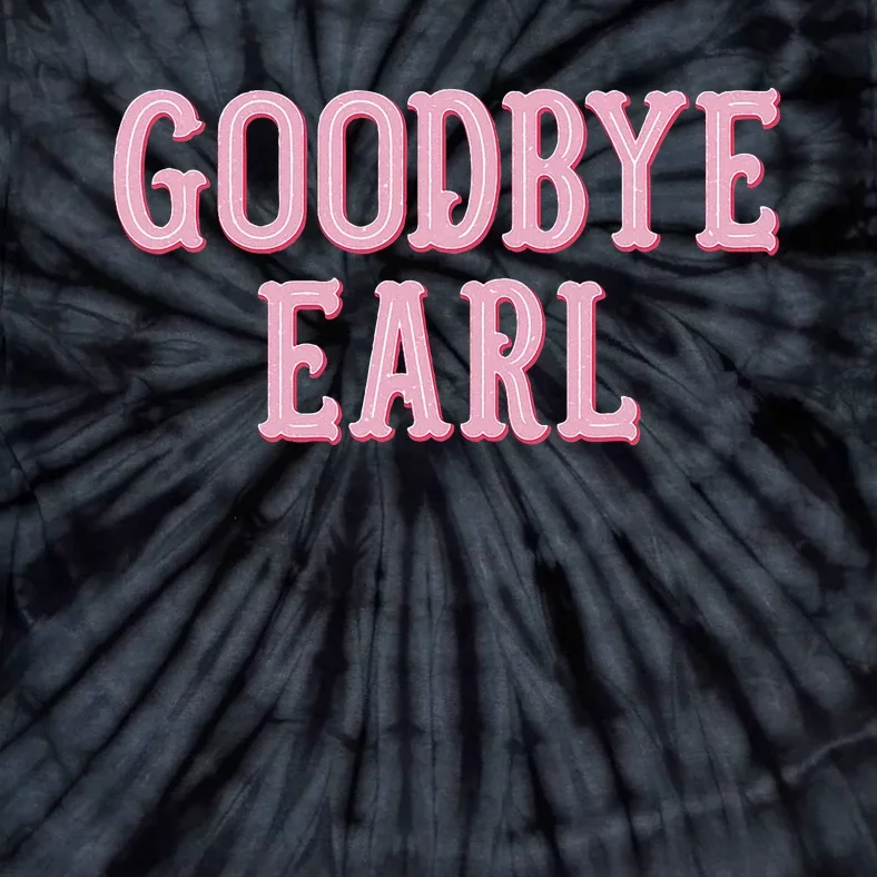 Goodbye Earl Funny Sayings Country Western Tie-Dye T-Shirt