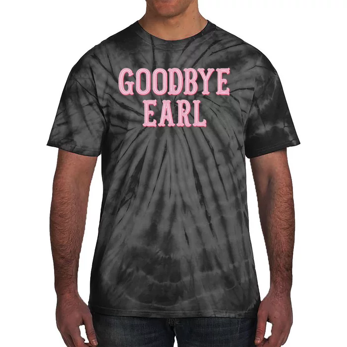 Goodbye Earl Funny Sayings Country Western Concert Tie-Dye T-Shirt