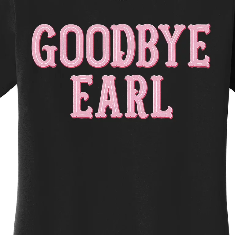 Goodbye Earl Funny Sayings Country Western Concert Women's T-Shirt