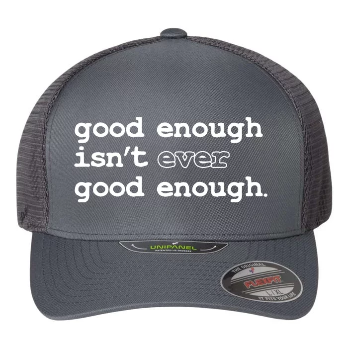 Good Enough Isn't Ever Good Enough Quote Flexfit Unipanel Trucker Cap