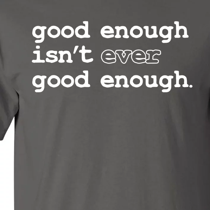 Good Enough Isn't Ever Good Enough Quote Tall T-Shirt