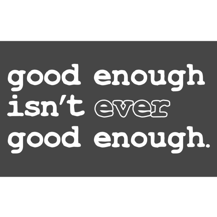 Good Enough Isn't Ever Good Enough Quote Bumper Sticker