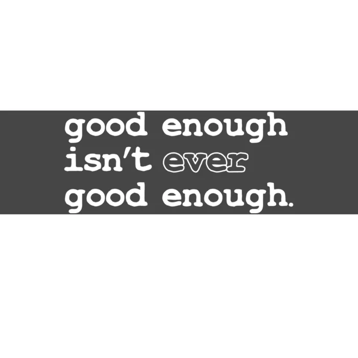 Good Enough Isn't Ever Good Enough Quote Bumper Sticker