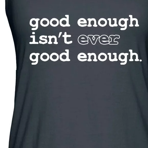 Good Enough Isn't Ever Good Enough Quote Ladies Essential Flowy Tank