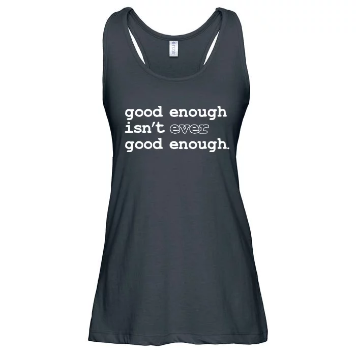 Good Enough Isn't Ever Good Enough Quote Ladies Essential Flowy Tank