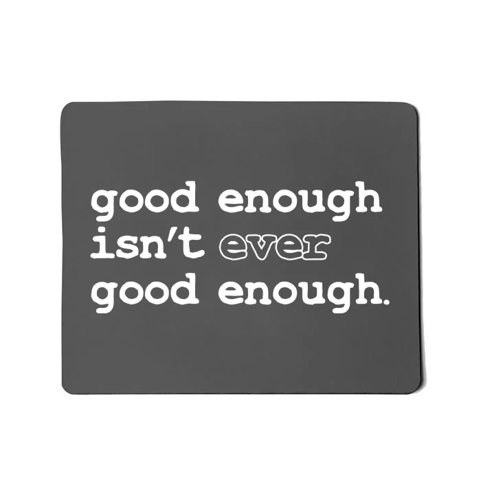 Good Enough Isn't Ever Good Enough Quote Mousepad