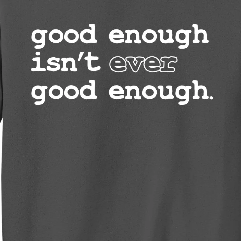 Good Enough Isn't Ever Good Enough Quote Tall Sweatshirt