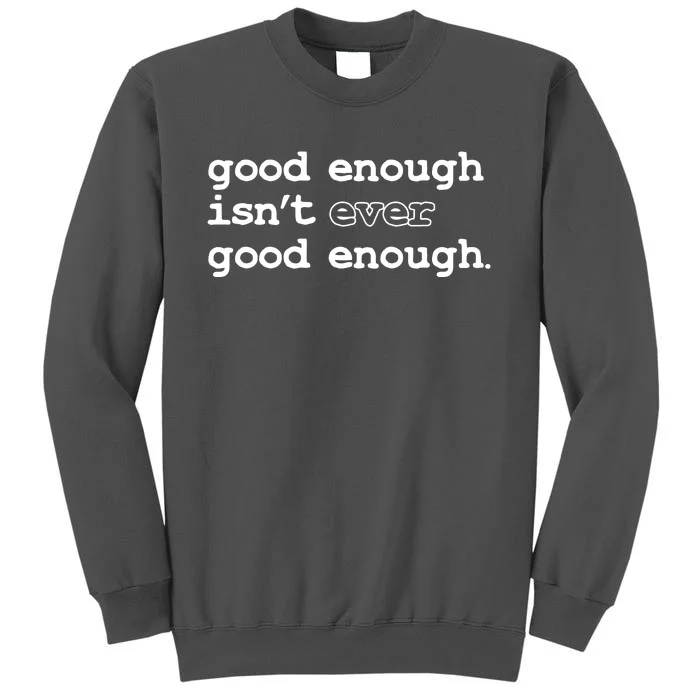 Good Enough Isn't Ever Good Enough Quote Tall Sweatshirt