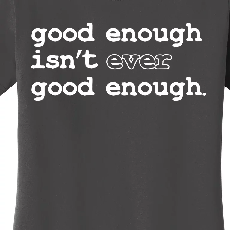 Good Enough Isn't Ever Good Enough Quote Women's T-Shirt