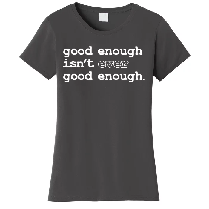 Good Enough Isn't Ever Good Enough Quote Women's T-Shirt