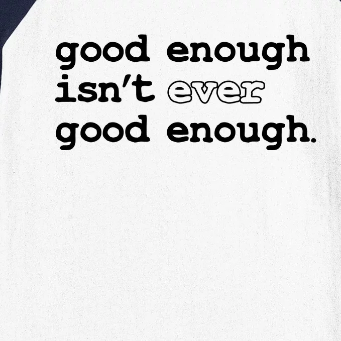 Good Enough Isn't Ever Good Enough Quote Baseball Sleeve Shirt