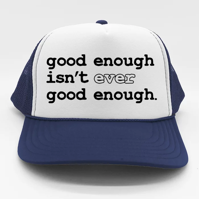 Good Enough Isn't Ever Good Enough Quote Trucker Hat