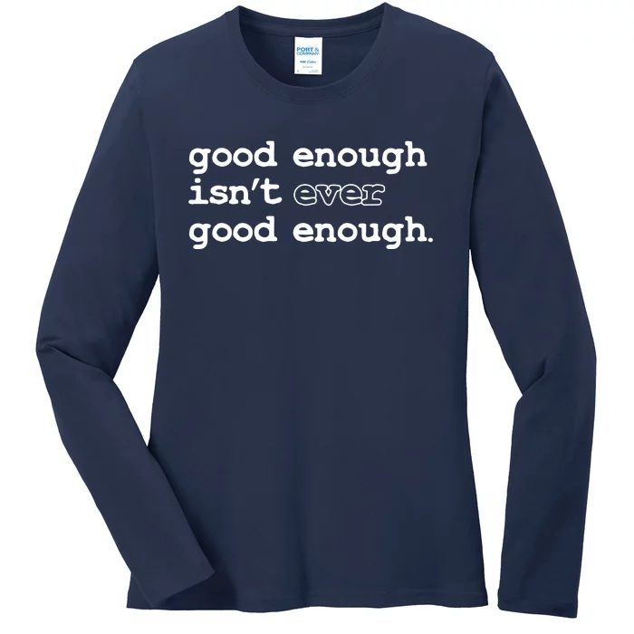 Good Enough Isn't Ever Good Enough Quote Ladies Long Sleeve Shirt