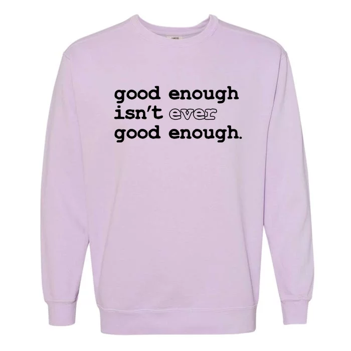 Good Enough Isn't Ever Good Enough Quote Garment-Dyed Sweatshirt