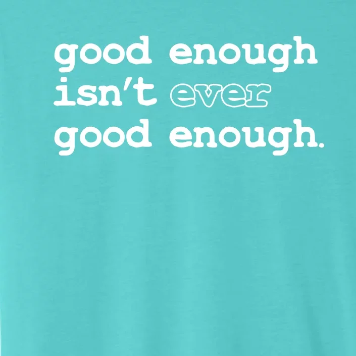 Good Enough Isn't Ever Good Enough Quote ChromaSoft Performance T-Shirt