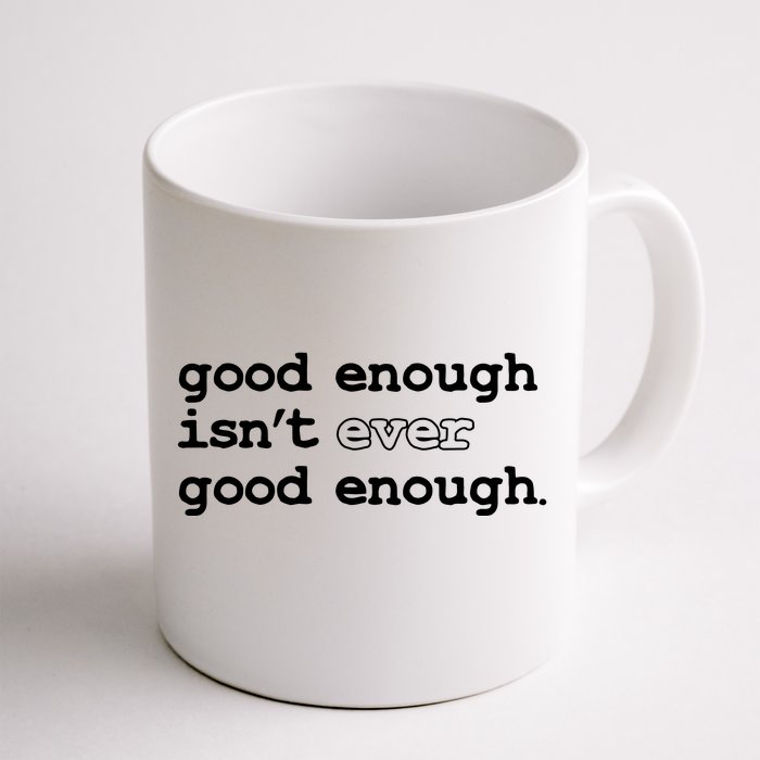 Good Enough Isn't Ever Good Enough Quote Front & Back Coffee Mug