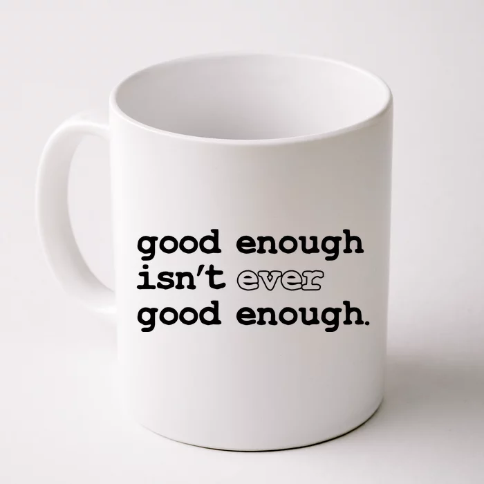 Good Enough Isn't Ever Good Enough Quote Front & Back Coffee Mug