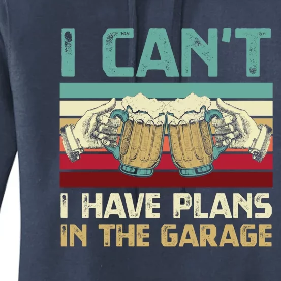 Garage Er I Can’t I Have Plans In The Garage Beer Lover Gift Women's Pullover Hoodie