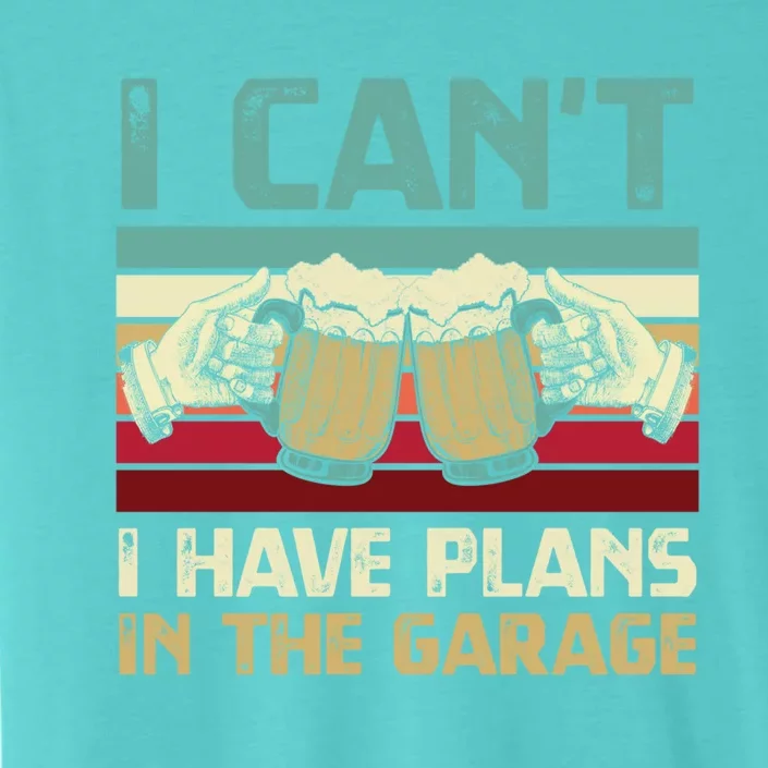 Garage Er I Can’t I Have Plans In The Garage Beer Lover Gift ChromaSoft Performance T-Shirt