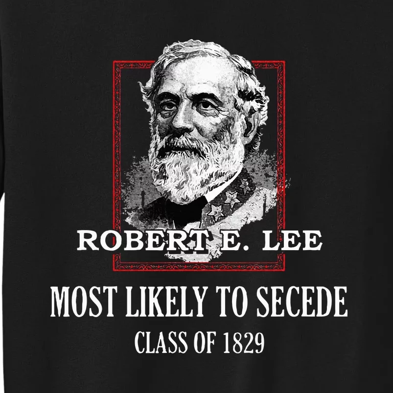 General E. Lee Gettysburg Most Likely To Secede Robert E Lee Tall Sweatshirt