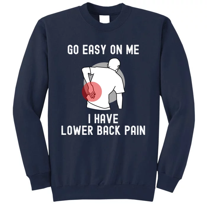 Go Easy On Me I Have Lower Back Pain Tall Sweatshirt