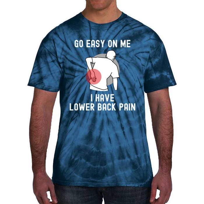 Go Easy On Me I Have Lower Back Pain Tie-Dye T-Shirt