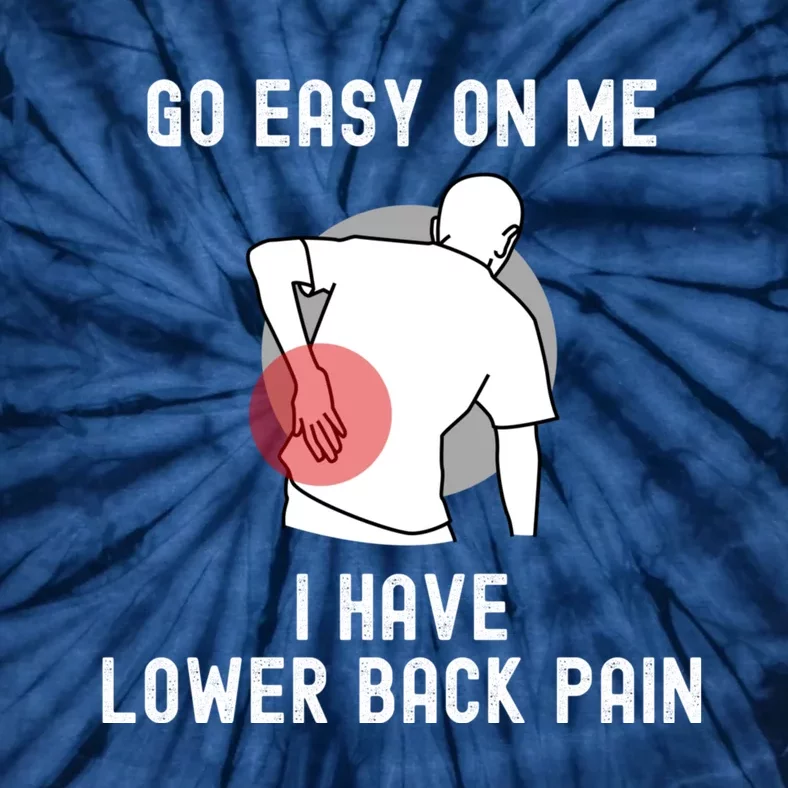 Go Easy On Me I Have Lower Back Pain Tie-Dye T-Shirt