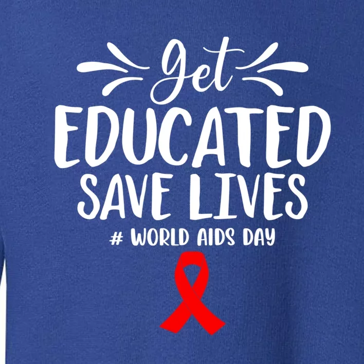 Get Educated Save Lives World Aids Day Gift Toddler Sweatshirt