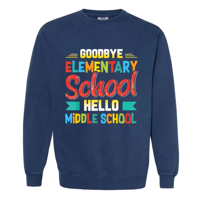 Goodbye Elementary School Hello Middle School Last Day Garment-Dyed Sweatshirt