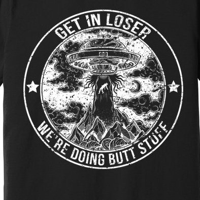 Get In Loser We're Doing Butt Stuff Premium T-Shirt